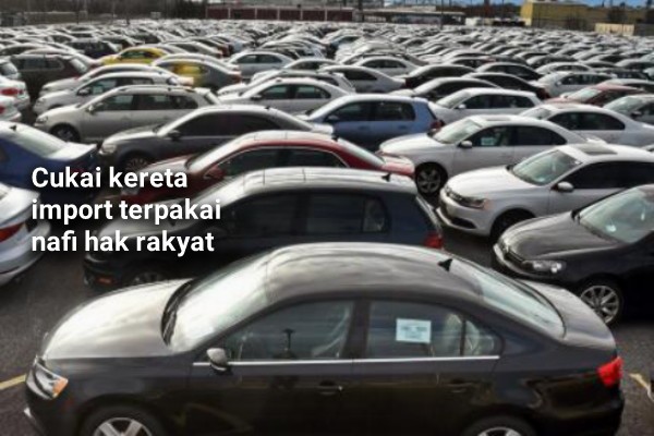 Cukai Kereta Import Terpakai Nafi Hak Rakyat Pak Din